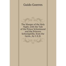 

Книга The Manger of the Holy Night, with the Tale of the Prince Schreimund and the Princess Schweigstilla. from the Germ., by C.E.H