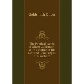 

Книга The Poetical Works of Oliver Goldsmith: With a Notice of His Life and Genius by E.F. Blanchard
