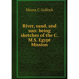

Книга River, sand, and sun: being sketches of the C.M.S. Egypt Mission