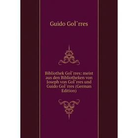 

Книга Bibliothek GoÌˆrres: meist aus den Bibliotheken von Joseph von GoÌˆrres und Guido GoÌˆrres (German Edition)