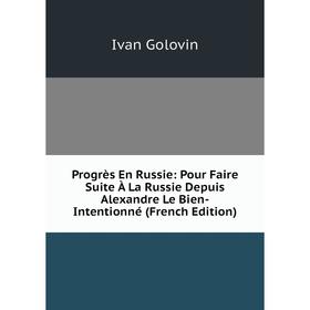 

Книга Progrès En Russie: Pour Faire Suite À La Russie Depuis Alexandre Le Bien-Intentionné (French Edition)