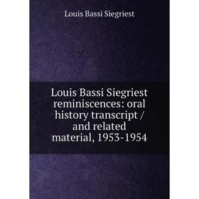 

Книга Louis Bassi Siegriest reminiscences: oral history transcript / and related material, 1953-1954