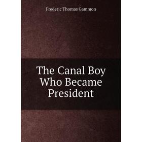 

Книга The Canal Boy Who Became President