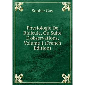 

Книга Physiologie De Ridicule, Ou Suite D'observations, Volume 1 (French Edition)