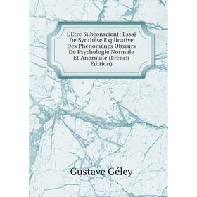 

Книга L'Etre Subconscient: Essai De Synthèse Explicative Des Phénomènes Obscurs De Psychologie Normale Et Anormale