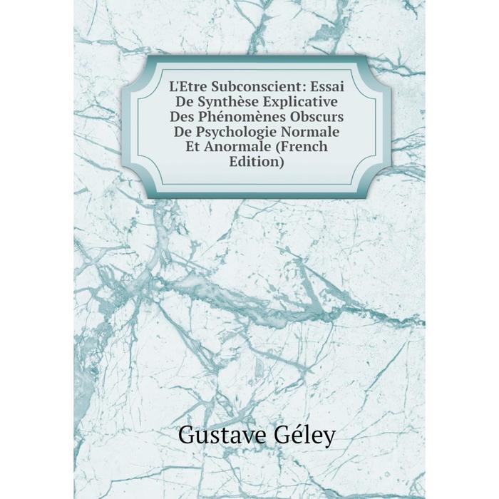 фото Книга l'etre subconscient: essai de synthèse explicative des phénomènes obscurs de psychologie normale et anormale nobel press