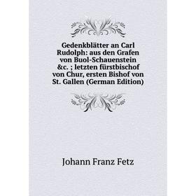 

Книга Gedenkblätter an Carl Rudolph: aus den Grafen von Buol-Schauenstein c.; letzten fürstbischof von Chur, ersten Bishof von St. Gallen (German Edi