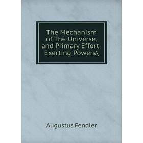 

Книга The Mechanism of The Universe, and Primary Effort-Exerting Powers