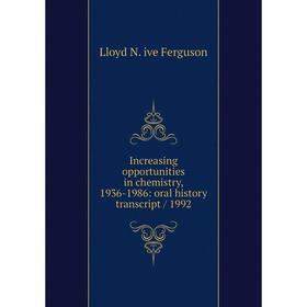 

Книга Increasing opportunities in chemistry, 1936-1986: oral history transcript / 1992