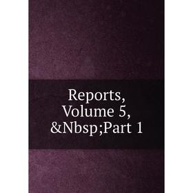 

Книга Reports, Volume 5,&Nbsp; Part 1