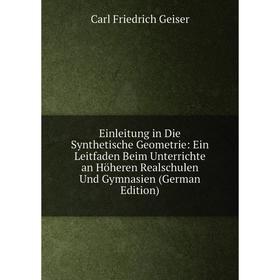 

Книга Einleitung in Die Synthetische Geometrie: Ein Leitfaden Beim Unterrichte an Höheren Realschulen Und Gymnasien (German Edition)
