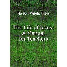 

Книга The Life of Jesus: A Manual for Teachers