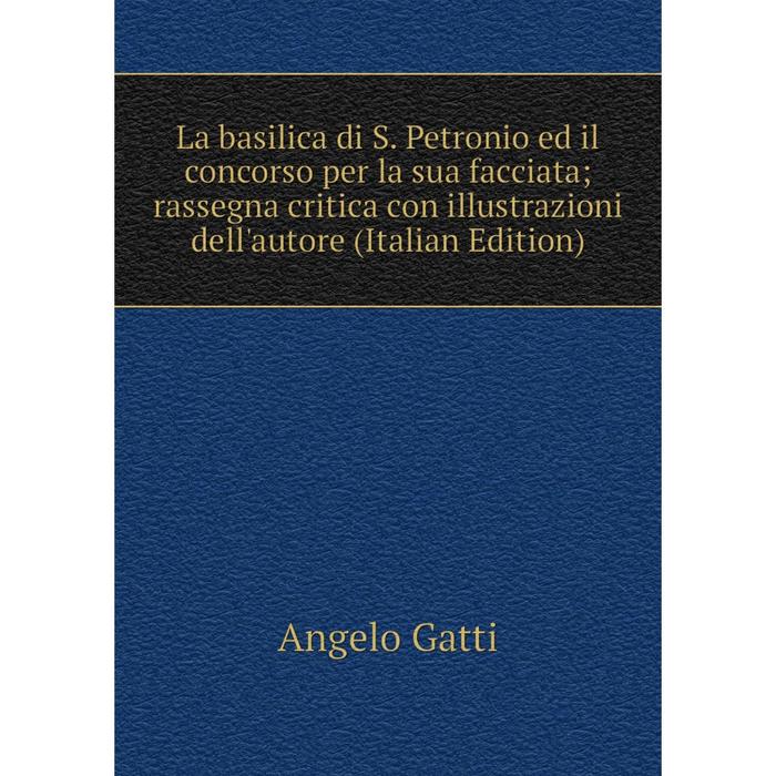 фото Книга la basilica di s. petronio ed il concorso per la sua facciata; rassegna critica con illustrazioni dell'autore nobel press