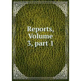

Книга Reports, Volume 3, part 1