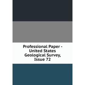 

Книга Professional Paper - United States Geological Survey, Issue 72