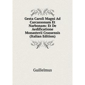 

Книга Gesta Caroli Magni Ad Carcassonam Et Narbonam: Et De Aedificatione Monasterii Crassensis (Italian Edition)