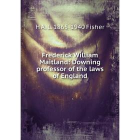 

Книга Frederick William Maitland: Downing professor of the laws of England