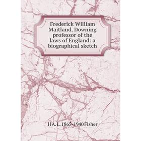 

Книга Frederick William Maitland, Downing professor of the laws of England: a biographical sketch