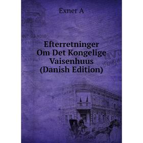 

Книга Efterretninger Om Det Kongelige Vaisenhuus (Danish Edition)