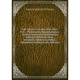 

Книга Ioh. Christ. Fabricii, Prof. Hist. Nat. . Philosophia Entomologica: Sistens Scientiae Fundamenta Adiectis Definitionibus, Exemplis, Observationi