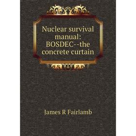 

Книга Nuclear survival Manual: BOSDEC — the concrete curtain
