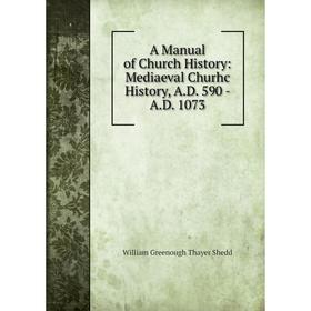 

Книга A Manual of Church History: Mediaeval Churhc History, A.D. 590 - A.D. 1073