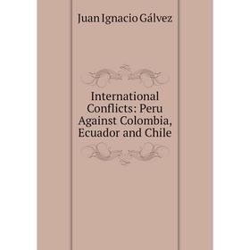 

Книга International Conflicts: Peru Against Colombia, Ecuador and Chile
