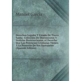 

Книга Derechos Legales Y Estado De Tierra Santa: Colección De Documentos Y Noticias Pertenecientes Al Derecho Que Las Potencias Cristianas Tienen Á La