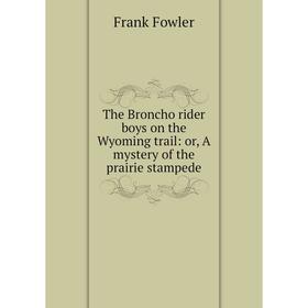 

Книга The Broncho rider boys on the Wyoming trail: or, A mystery of the prairie stampede