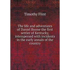 

Книга The life and adventures of Daniel Boone the first settler of Kentucky, interspersed with incidents in the early annals of the country
