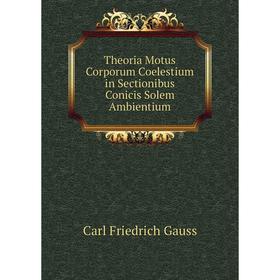 

Книга Theoria Motus Corporum Coelestium in Sectionibus Conicis Solem Ambientium