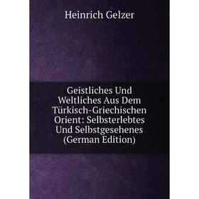 

Книга Geistliches Und Weltliches Aus Dem Türkisch-Griechischen Orient: Selbsterlebtes Und Selbstgesehenes (German Edition)