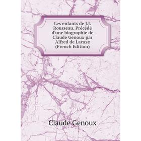 

Книга Les enfants de JJ Rousseau Précédé d'une biographie de Claude Genoux par Alfred de Lacaze
