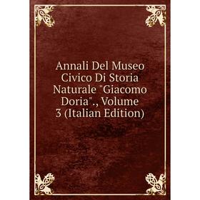 

Книга Annali Del Museo Civico Di Storia Naturale Giacomo Doria., Volume 3 (Italian Edition)