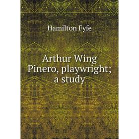 

Книга Arthur Wing Pinero, playwright; a study