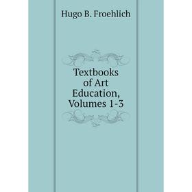 

Книга Textbooks of Art Education, Volumes 1-3