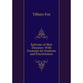 

Книга Epitome of Skin Diseases: With Formulæ for Students and Practitioners