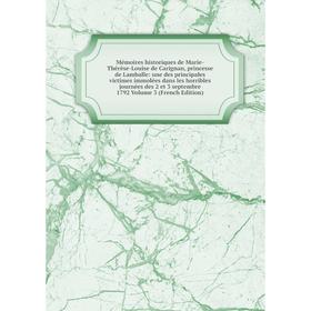 

Книга Mémoires historiques de Marie-Thérèse-Louise de Carignan, princesse de Lamballe: une des principales victimes immolées dans les horribles journé