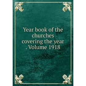 

Книга Year book of the churches covering the year. Volume 1918