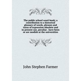 

Книга The public school word-book; a contribution to a historical glossary of words, phrases and turns of expression obsolete and in present use, pecu