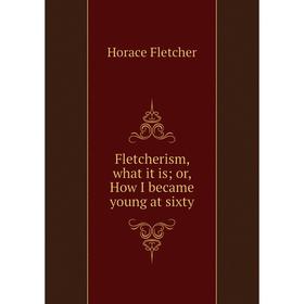 

Книга Fletcherism, what it is; or, How I became young at sixty