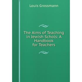 

Книга The Aims of Teaching in Jewish Schols: A Handbook for Teachers