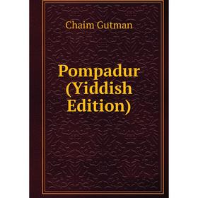 

Книга Pompadur (Yiddish Edition)