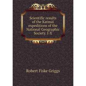 

Книга Scientific results of the Katmai expeditions of the National Geographic Society. I-X