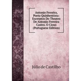

Книга Antonio Ferreira, Poeta Quinhentista: Excerptos Do Theatro De Antonio Ferreira Castro. O Cioso (Portuguese Edition)