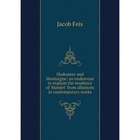

Книга Shakspere and Montaigne: an endeavour to explain the tendency of 'Hamlet' from allusions in contemporary works