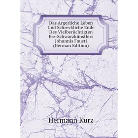 

Книга Das Ärgerliche Leben Und Schreckliche Ende Des Vielberüchtigten Erz-Schwarzkünstlers Johannis Fausti (German Edition)