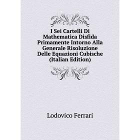 

Книга I Sei Cartelli Di Mathematica Disfida Primamente Intorno Alla Generale Risoluzione Delle Equazioni Cubische (Italian Edition)