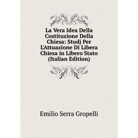 

Книга La Vera Idea Della Costituzione Della Chiesa: Studj Per L'Attuazione Di Libera Chiesa in Libero Stato
