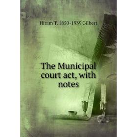 

Книга The Municipal court act, with notes